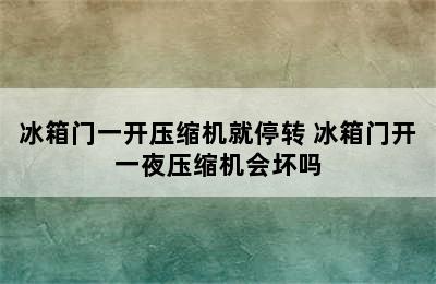 冰箱门一开压缩机就停转 冰箱门开一夜压缩机会坏吗